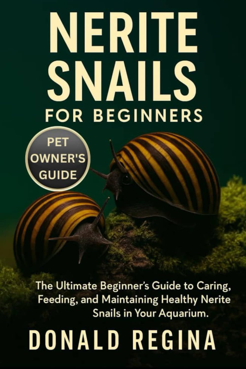 NERITE SNAILS FOR BEGINNERS: The Ultimate Beginner’s Guide to Caring, Feeding, and Maintaining Healthy Nerite Snails in Your Aquarium.