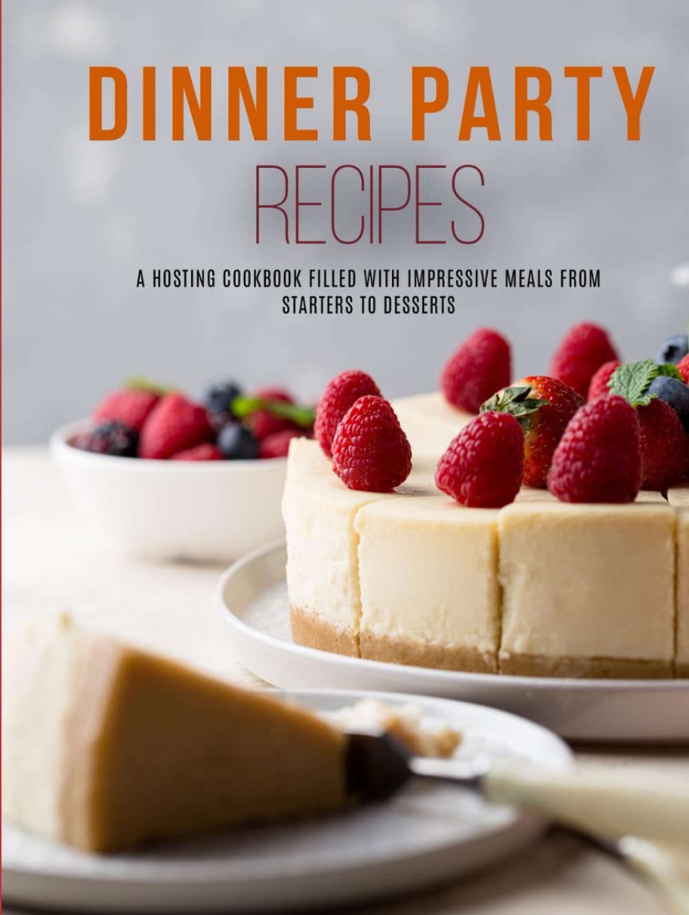 Dinner Party Recipes: A Hosting Cookbook Filled with Impressive Meals from Starters to Desserts