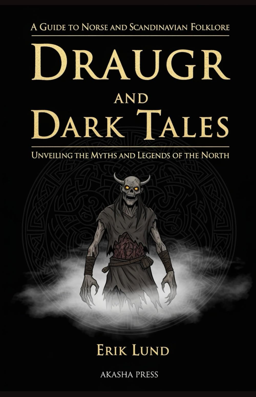 Draugr and Dark Tales: A Guide to Norse and Scandinavian Folklore: Unveiling the Myths and Legends of the North (Shadows of the World: Dark Creatures,