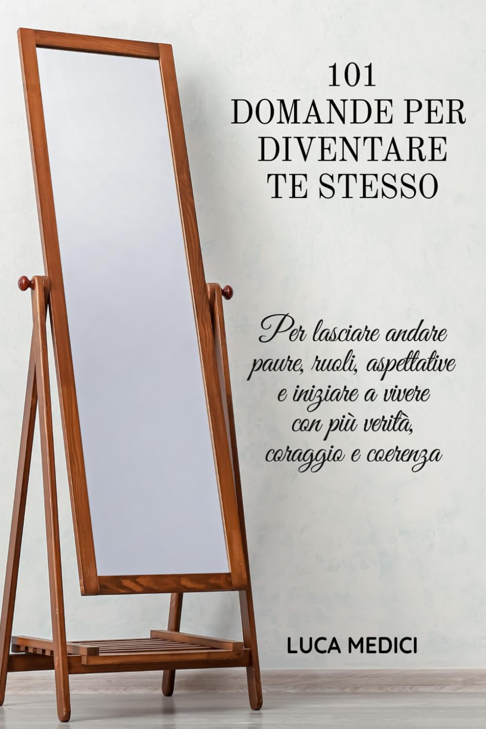101 Domande per Diventare Te Stesso: Per lasciare andare paure, ruoli, aspettative e iniziare a vivere con più verità, coraggio e coerenza (Domande che contano)
