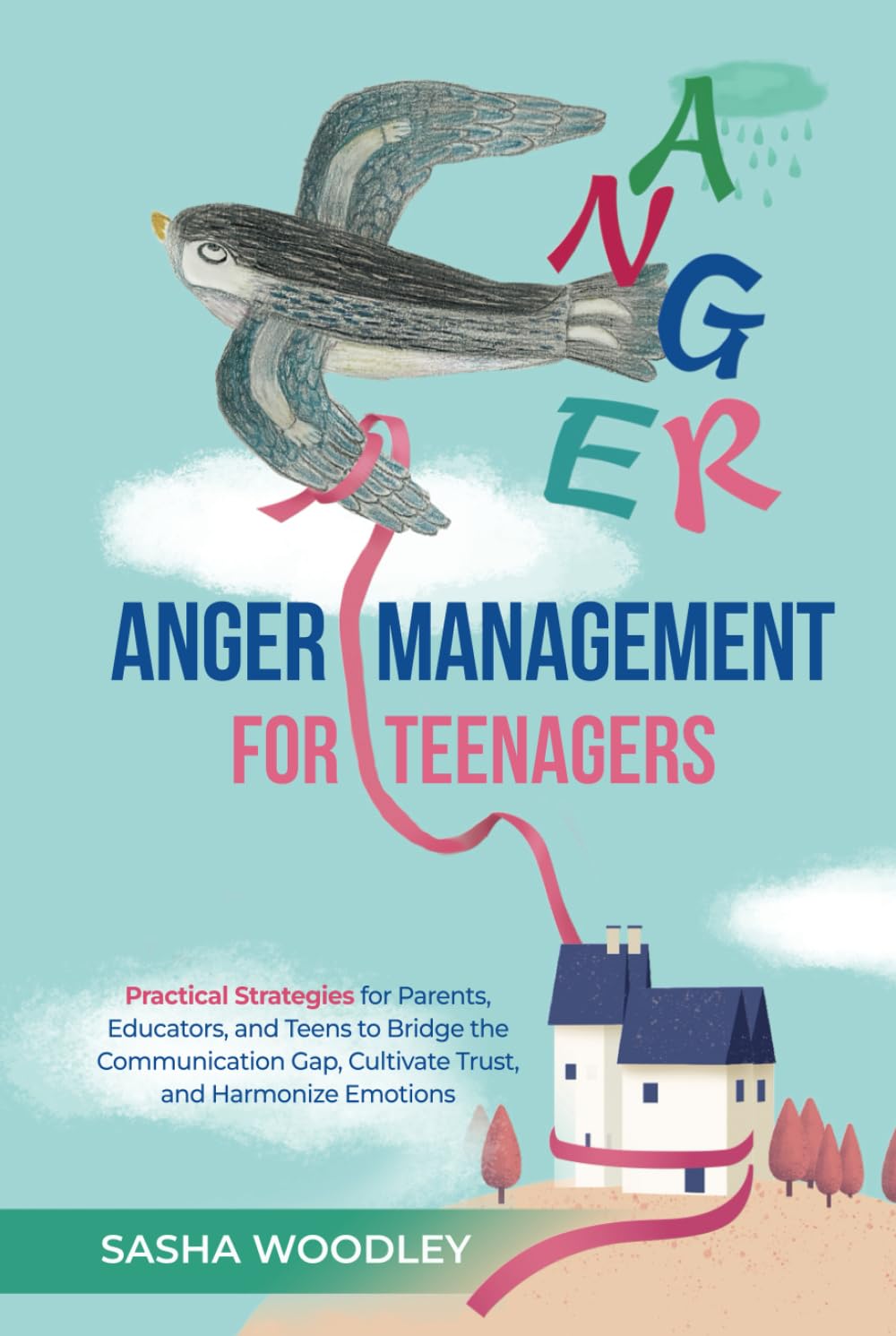 Anger Management for Teenagers: Practical Strategies for Parents, Educators, and Teens to Bridge the Communication Gap, Cultivate Trust, and Harmonize ... (Harmony at Home: Anger Management Series)