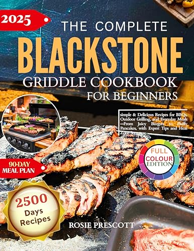 The Complete Blackstone Griddle Cookbook For Beginners: simple & Delicious Recipes for BBQs, Grilling, and Everyday Meals—From Juicy Burgers to Fluffy Pancakes, with Expert Tips and Heat Zone Secrets