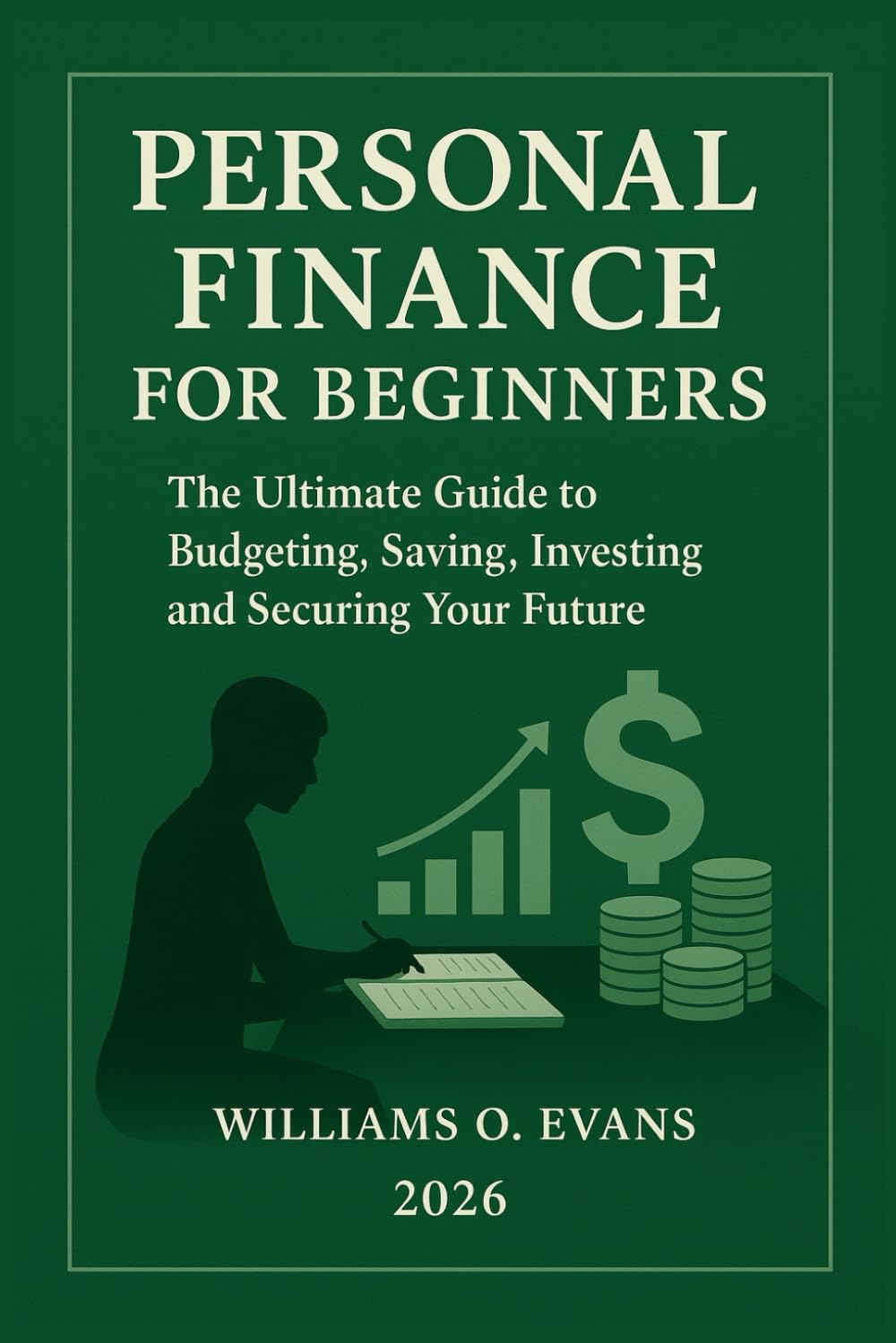 PERSONAL FINANCE FOR BEGINNERS 2026: The Ultimate Guide to Budgeting, Saving, Investing and Securing Your Future