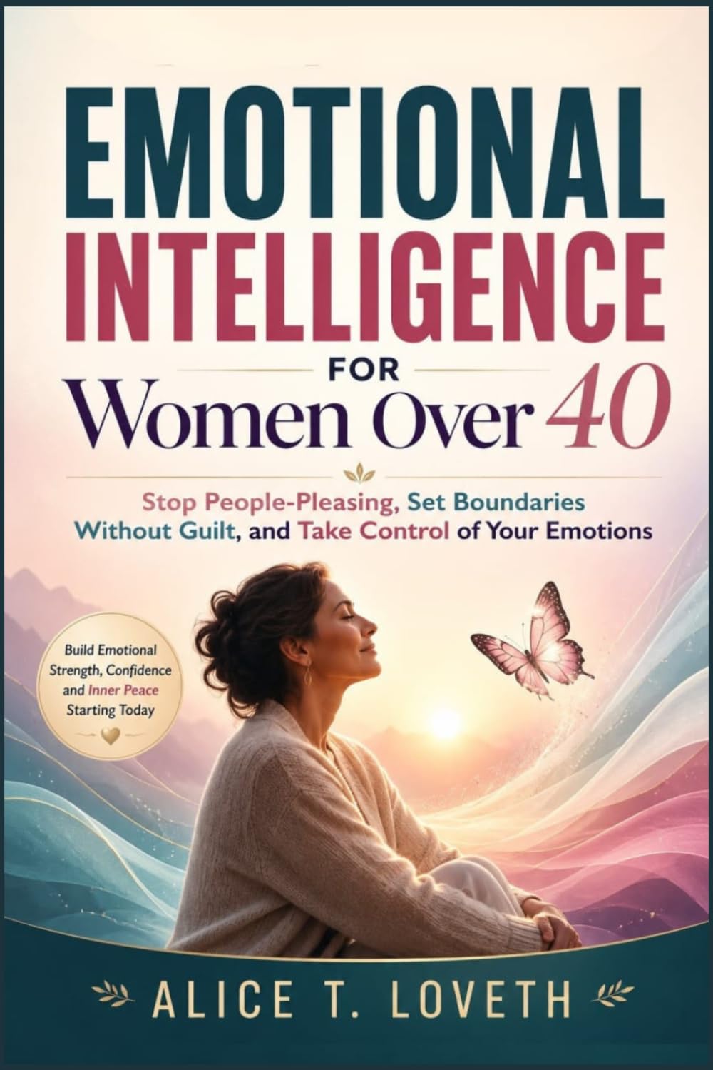 EMOTIONAL INTELLIGENCE FOR WOMEN OVER 40: Stop People-Pleasing, Set Boundaries Without Guilt, and Take Control of Your Emotions