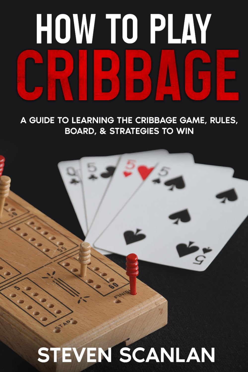 How to Play Cribbage: A Guide to Learning the Cribbage Game, Rules, Board, & Strategies to Win. (The Tabletop Games Series)