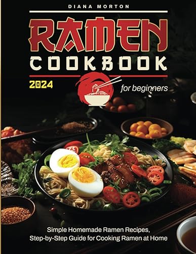 Ramen Cookbook for Beginners: Easy Recipes to Cook Ramen, Japanese Traditional Food, Simple Homemade Ramen Recipes, Step-by-Step Guide to Cooking Ramen at Home