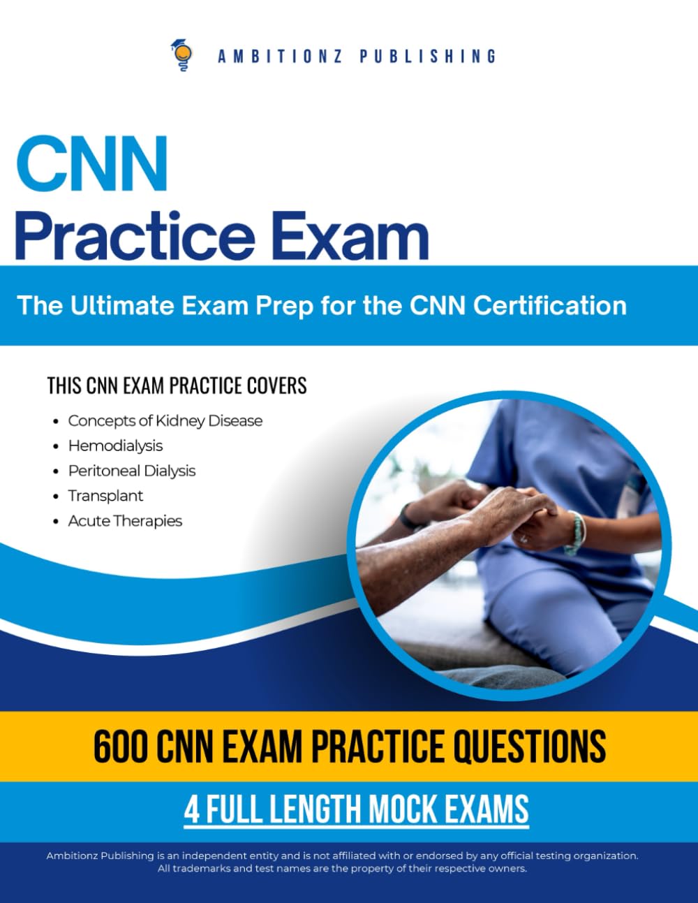 CNN Practice Exam: 600 Updated Questions, 4 Full-Length Mock Exams, Proven Strategies, and Tips to Pass the Certified Nephrology Nurse Exam—No Fluff,