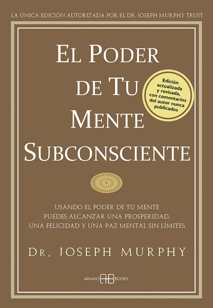 El Poder de Tu Mente Subconsciente: Usando El Poder de Tu Mente Puedes Alcanzar Una Prosperidad, Una Felicidad Y Una Paz Mental Sin Límites