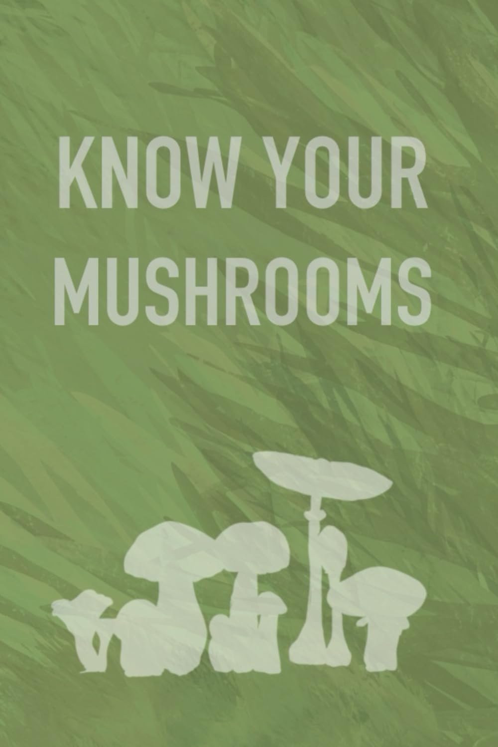 Know Your Mushrooms White Shadow: Notebook for Foragers and Mushroom Hunters Enthusiasts of Mushroom Picking and Cooking Mushrooms Dishes. Mushroom Project Planner Blank
