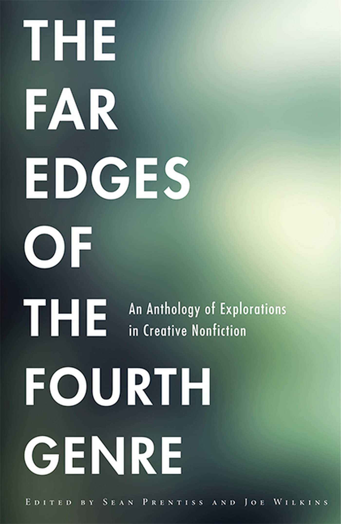 The Far Edges of the Fourth Genre: An Anthology of Explorations in Creative Nonfiction