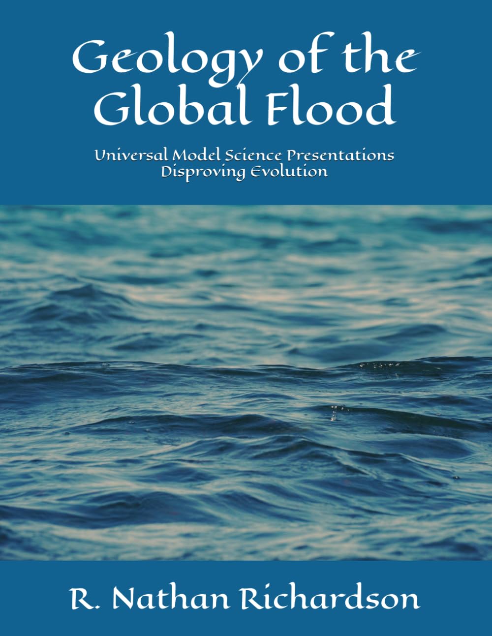 Geology of the Global Flood: Universal Model Science Presentations Disproving Evolution