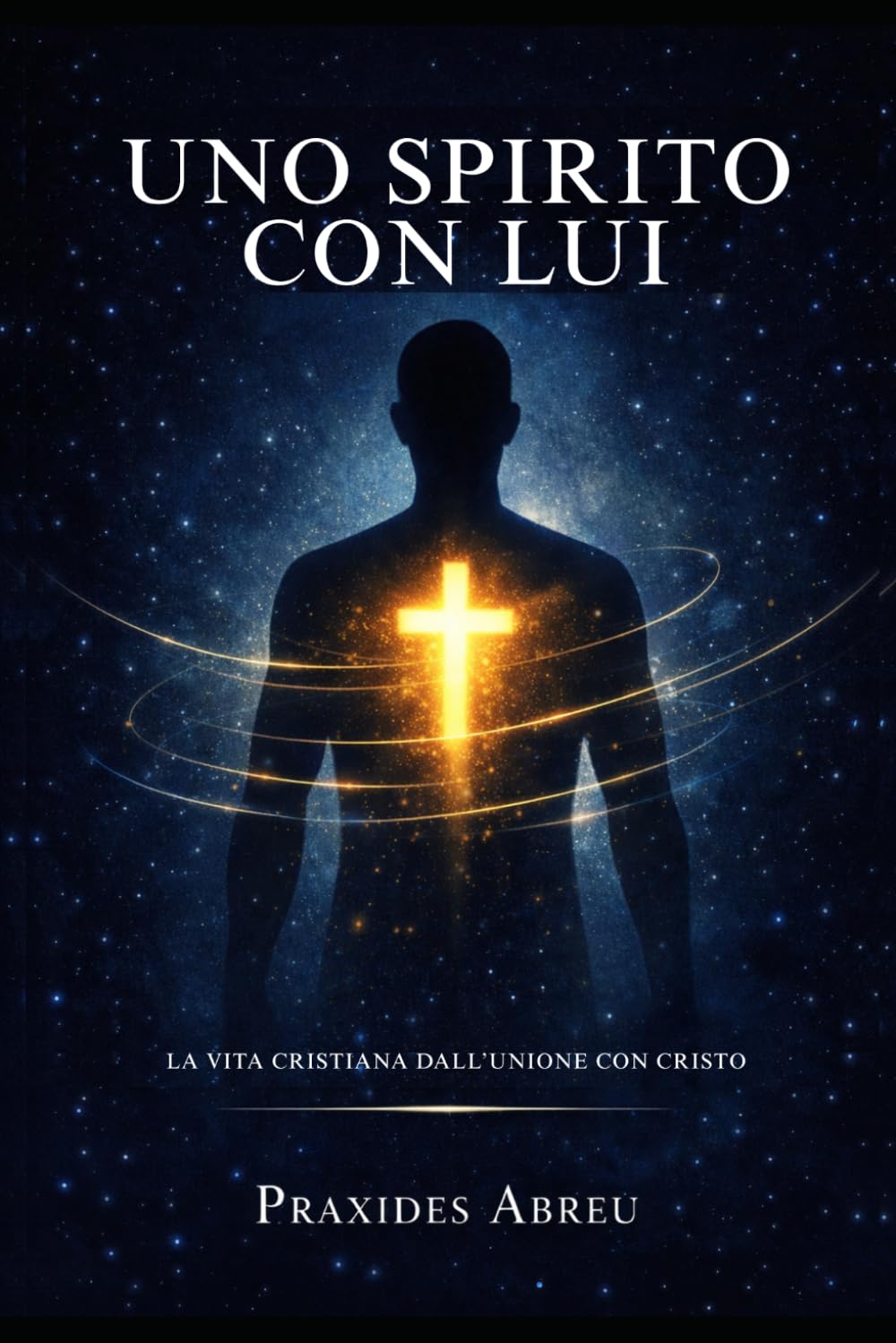 Uno spirito con Lui: La vita cristiana dall’unione con Cristo