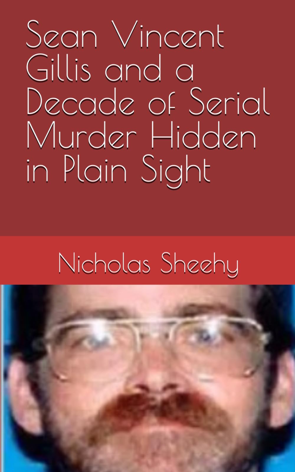 Sean Vincent Gillis and a Decade of Serial Murder Hidden in Plain Sight