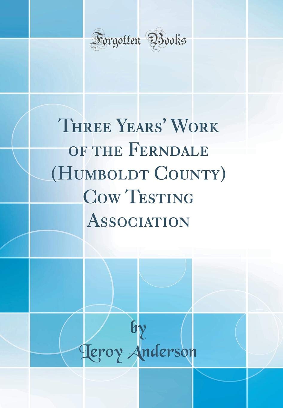 Three Years' Work of the Ferndale (Humboldt County) Cow Testing Association (Classic Reprint)