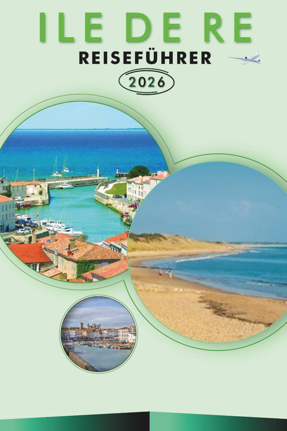 ILE DE RE REISEFÜHRER 2026: Entdecken Sie die unberührten Strände der Insel, Top-Attraktionen, lebendige Kultur, lokale Küche, Karten, Dörfer, ... jeden Reisenden im französischen Atlantik.