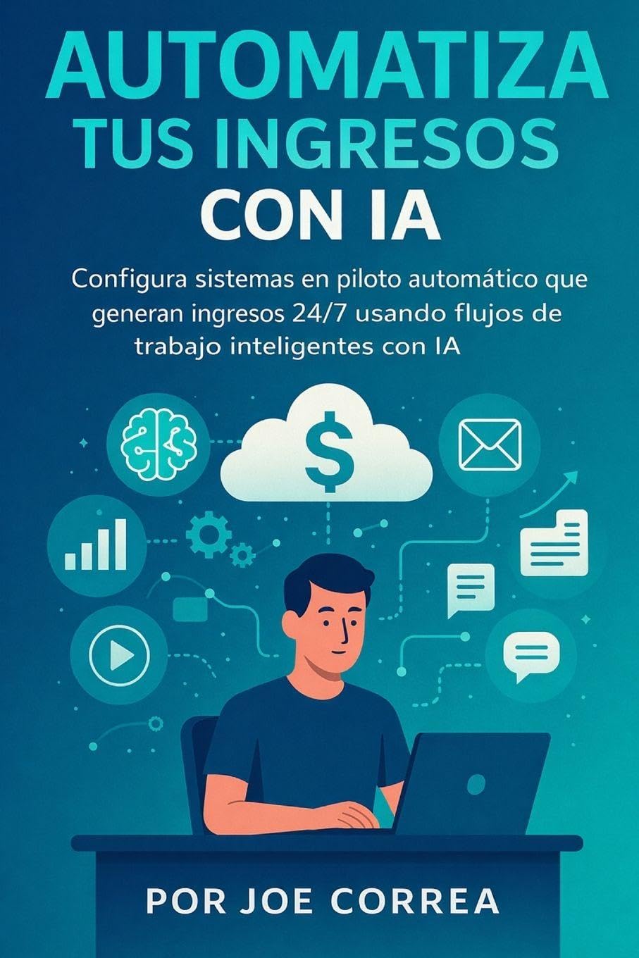 Automatiza Tus Ingresos Con IA: Configura sistemas en piloto automático que generan ingresos 24/7 usando flujos de trabajo inteligentes con IA: 8 (Serie de Negocios Online Con Ia)