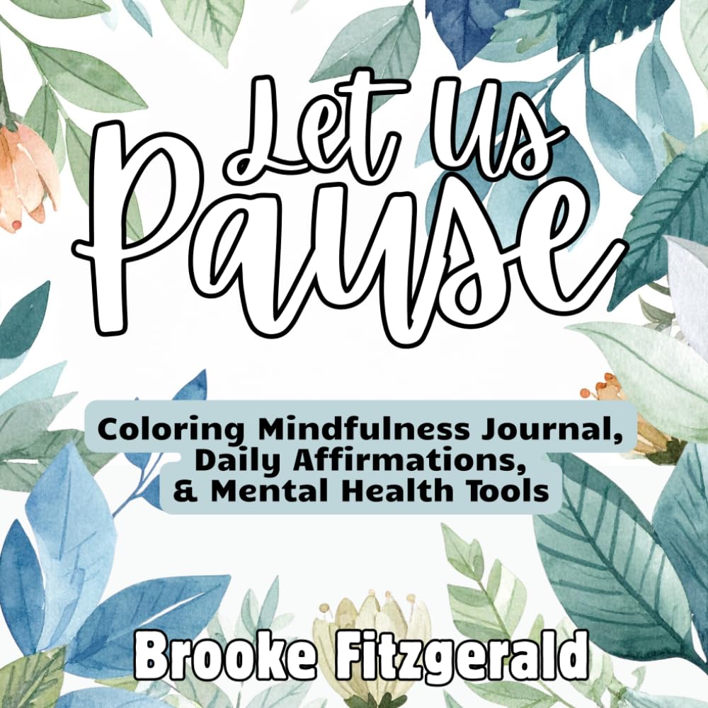 Let Us Pause: Coloring Mindfulness Journal, Daily Affirmations, & Mental Health Tools