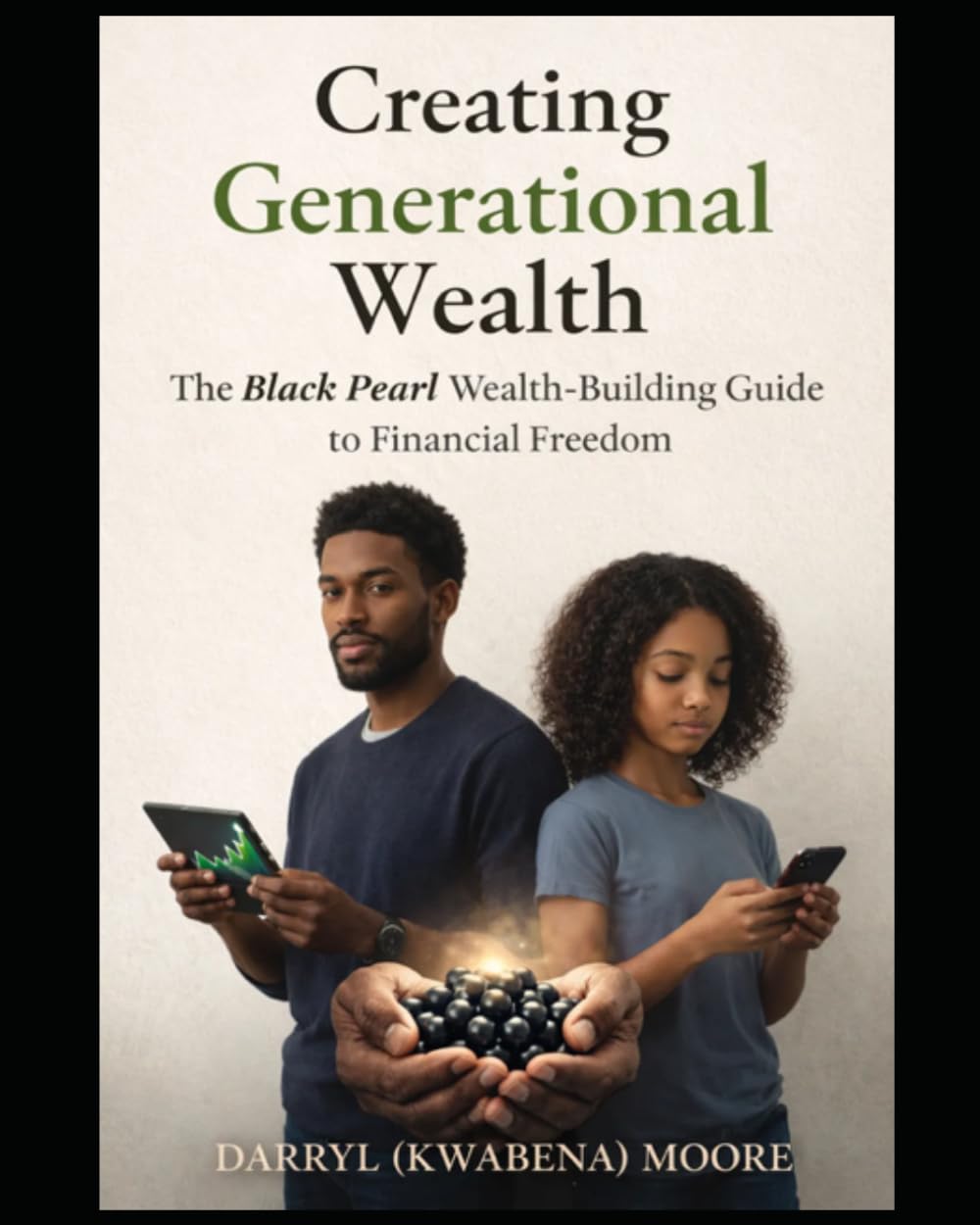 Creating Generational Wealth: The Black Pearl Wealth-Building Guide To Financial Freedom