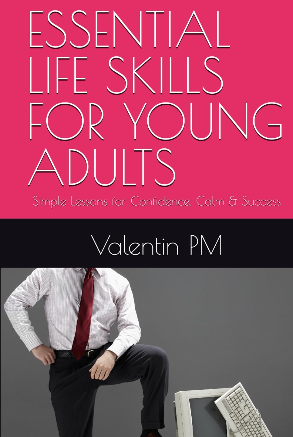 ESSENTIAL LIFE SKILLS FOR YOUNG ADULTS: Simple Lessons for Confidence, Calm & Success