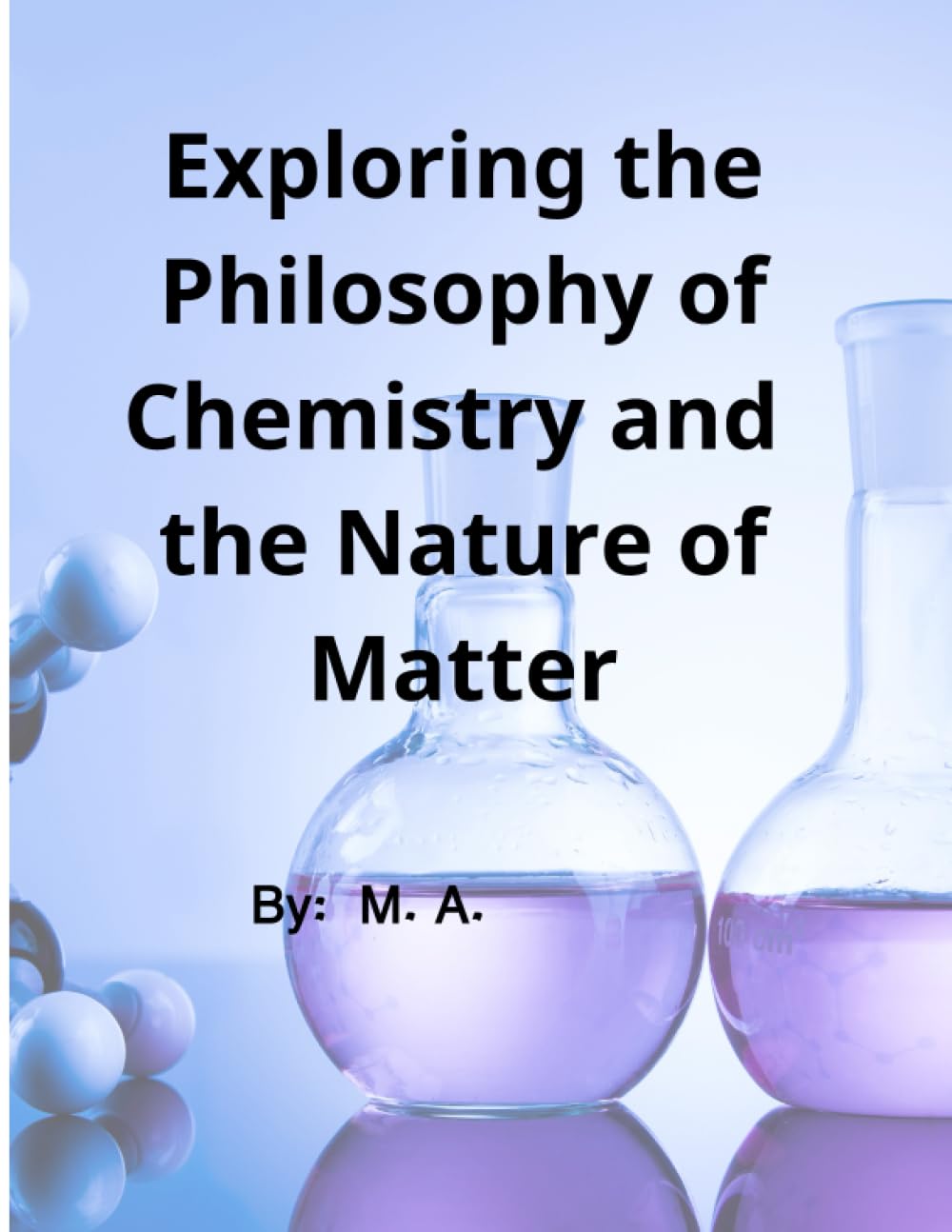 Exploring the Philosophy of Chemistry and The Nature of Matter: "Exploring the Philosophy of Chemistry and the Nature of Matter: A Journey into Understanding"