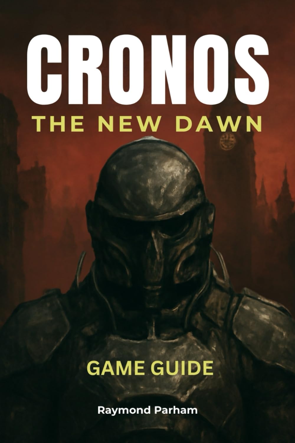 CRONOS THE NEW DAWN GAME GUIDE: Complete Walkthrough, Expert Strategies, Hidden Secrets, and Pro Tips for Conquering Every Boss and Ultimate Tips