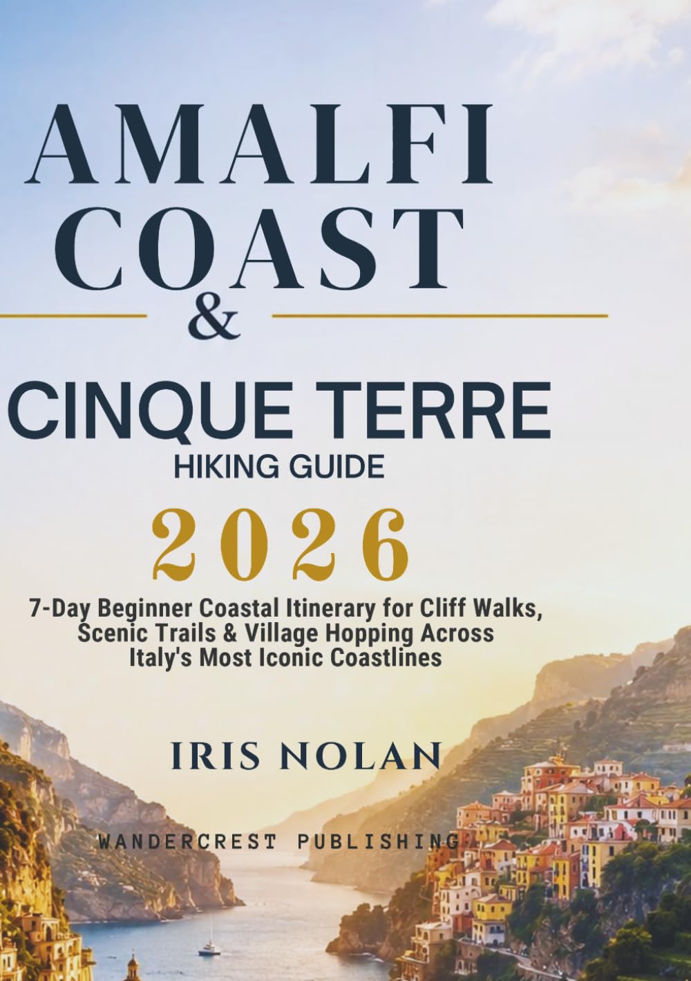Amalfi Coast & Cinque Terre Hiking Guide 2026: 7-Day Beginner Coastal Itinerary for Cliff Walks, Scenic Trails & Village Hopping Across Italy’s Most Iconic Coastlines (Smart Coastal Hiking Guides)