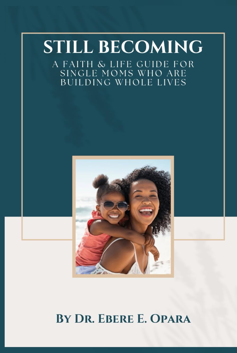 Still Becoming: A Faith & Life Guide for Single Moms Who Are Building Whole Lives