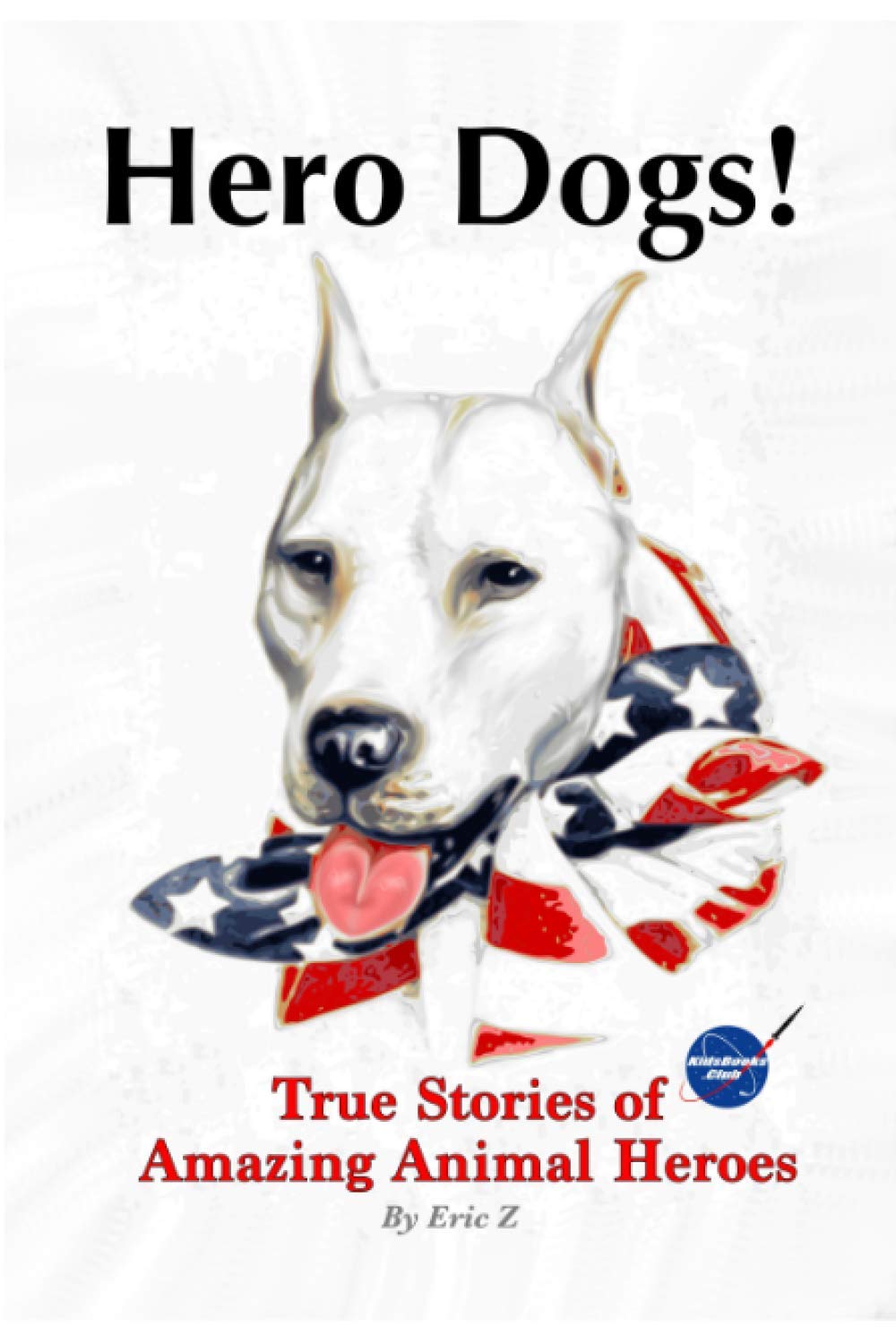 Hero Dogs: True Stories of Amazing Animal Heroes (Military Working Dog Stories for Kids and Adults!)