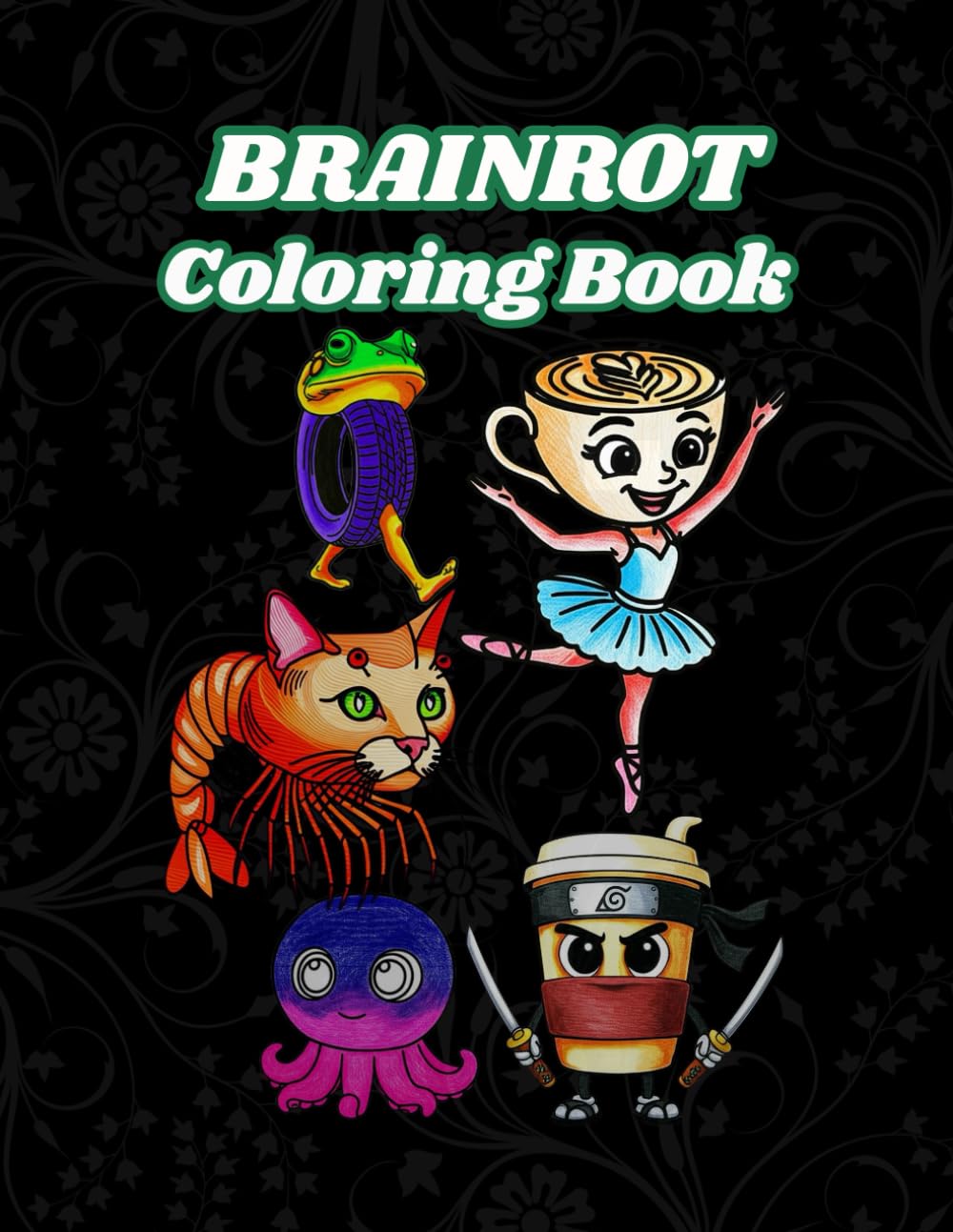 Brainrot Coloring Book for Teens & Adults: Funny Meme Chaos, Silly Characters & Aesthetic Brainrot Art for Stress Relief & Creativit