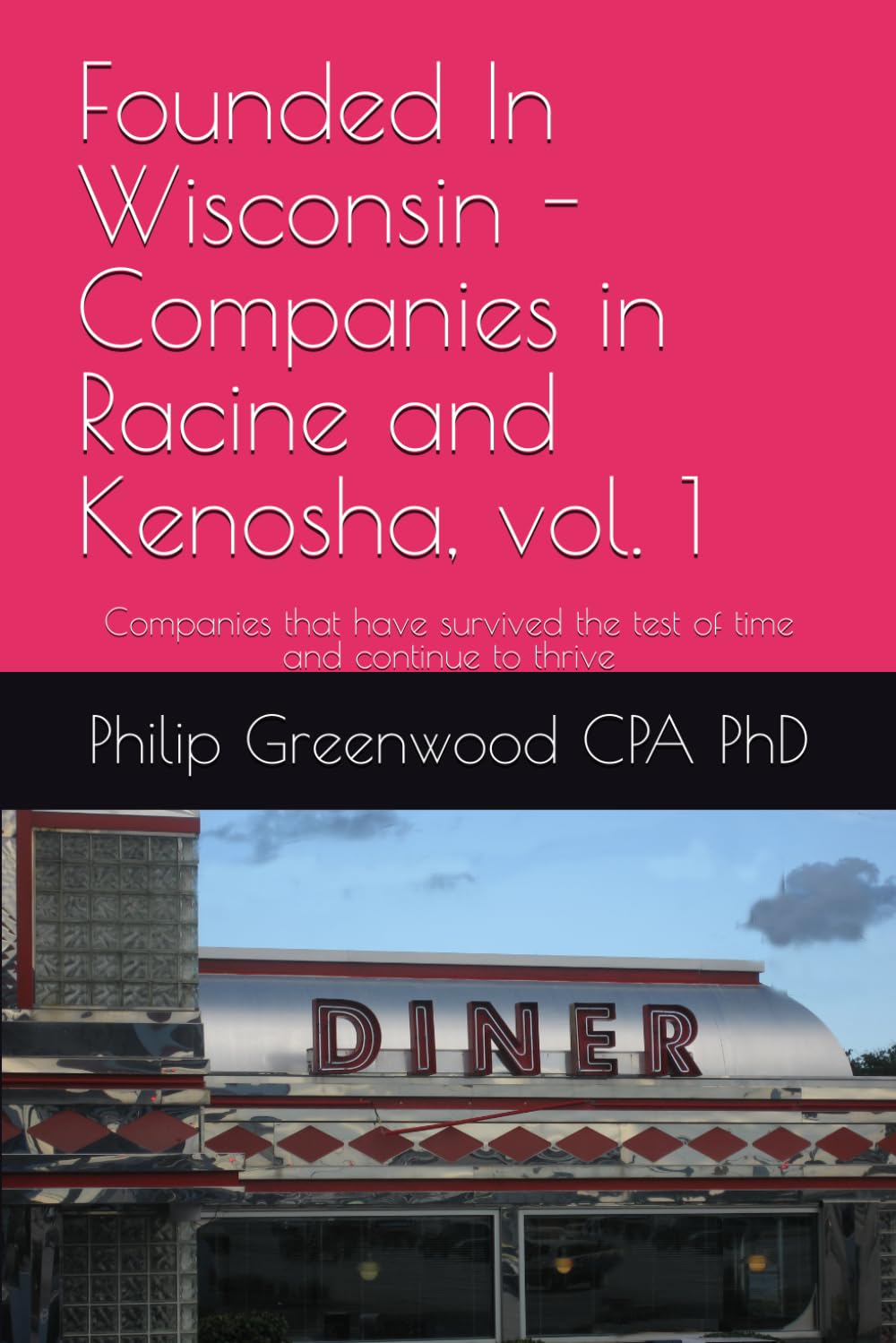 Founded In Wisconsin - Companies in Racine and Kenosha, vol. 1: Companies that have survived the test of time and continue to thrive (Founded In ... Driving Economic Growth and Innovation)