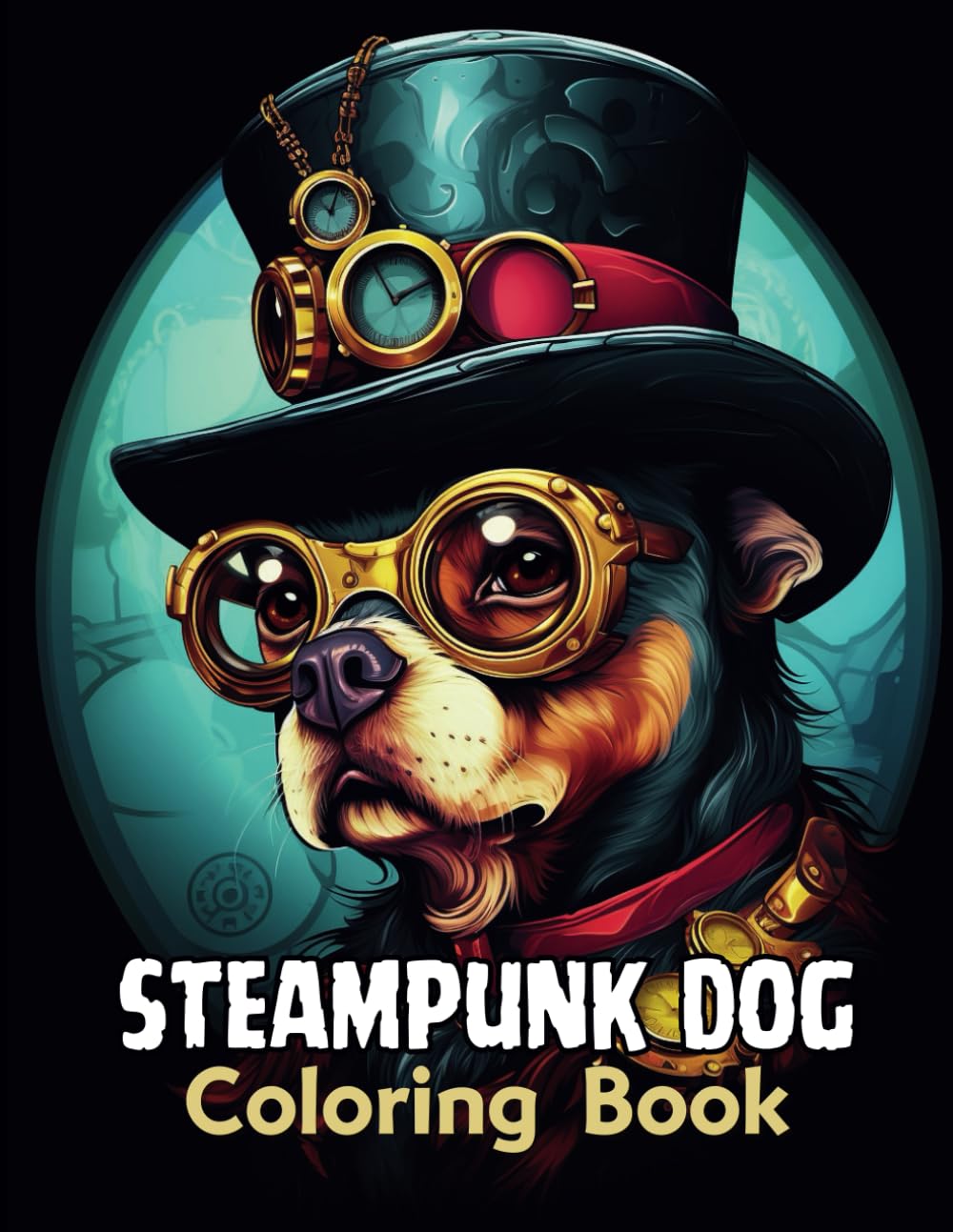 Steampunk Dogs coloring Book, Adorable Steampunk Dogs and Puppies, Discover Canine Adventures in Steampunk Style Great for Dog Lovers and Fans of ... Teen Relaxation, stress relieving coloring