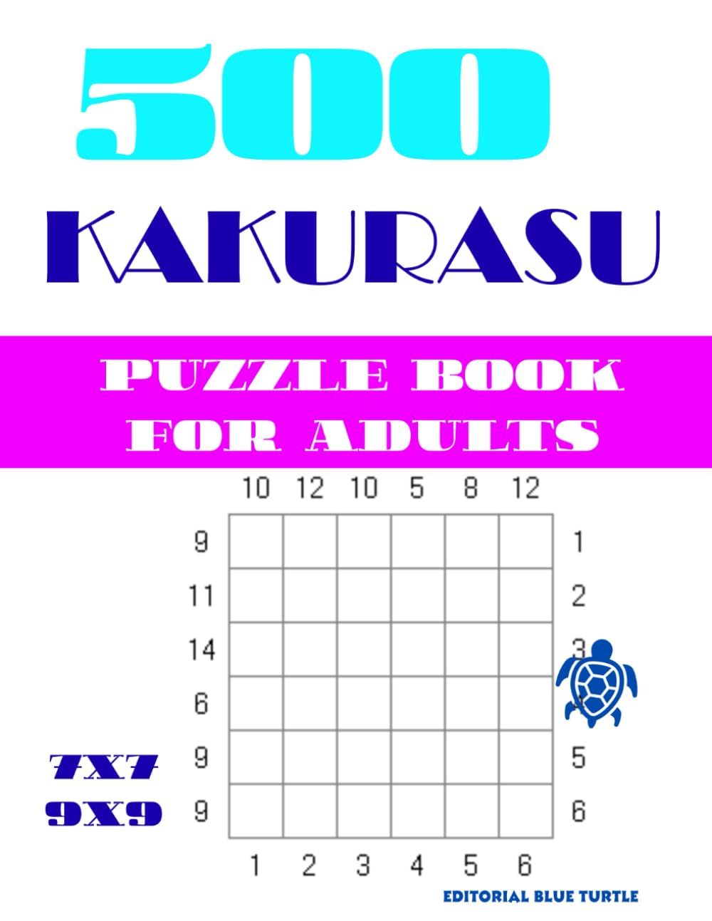 500 Kakurasu Puzzle Book for Adults (7x7 and 9x9): 500 Challenging Kakurasu Logic Puzzles for Adults: A Brain-Boosting Collection of Japanese Grid Puzzles with 7x7 and 9x9 Variations
