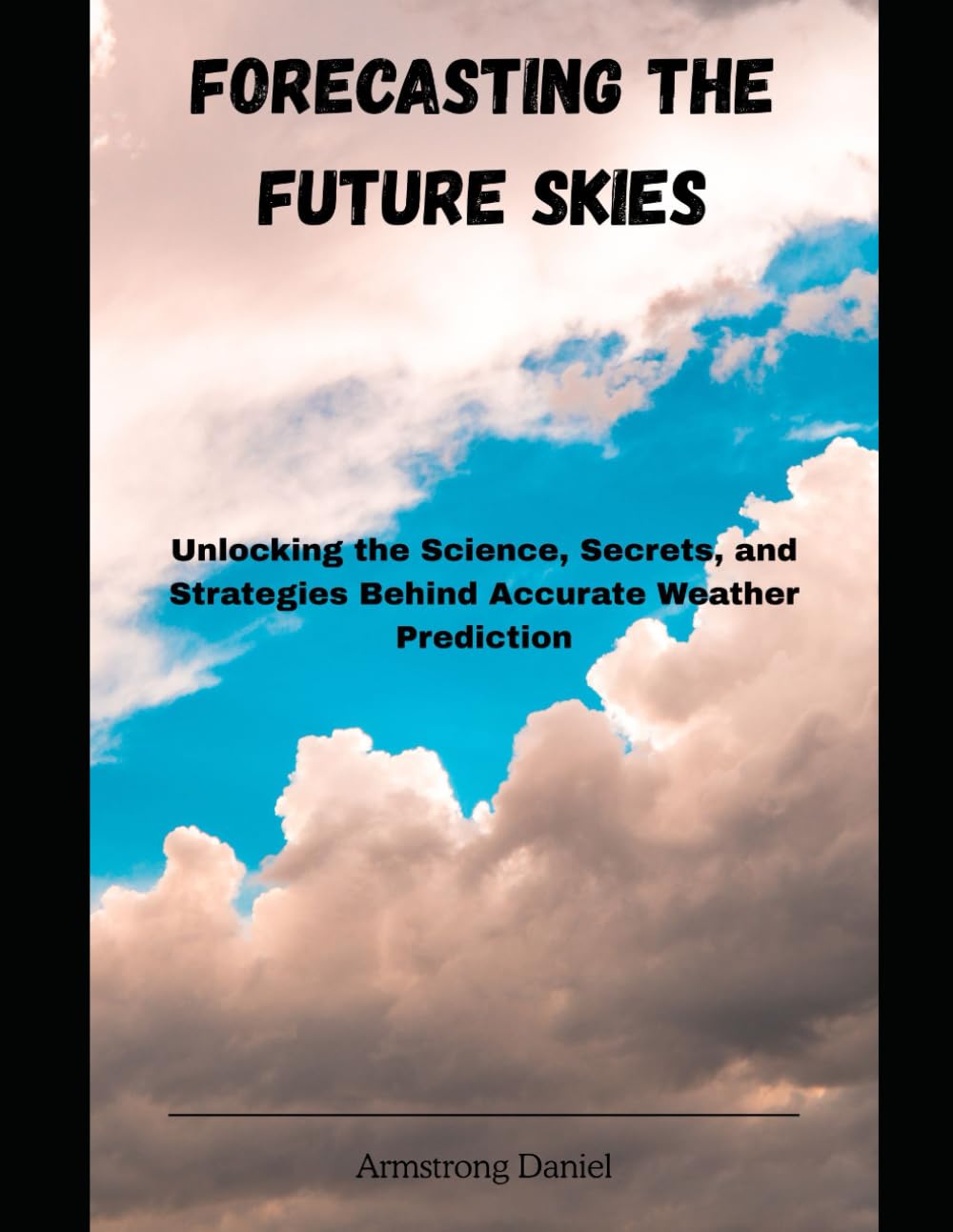 Forecasting the Future Skies: Unlocking the Science, Secrets, and Strategies Behind Accurate Weather Prediction