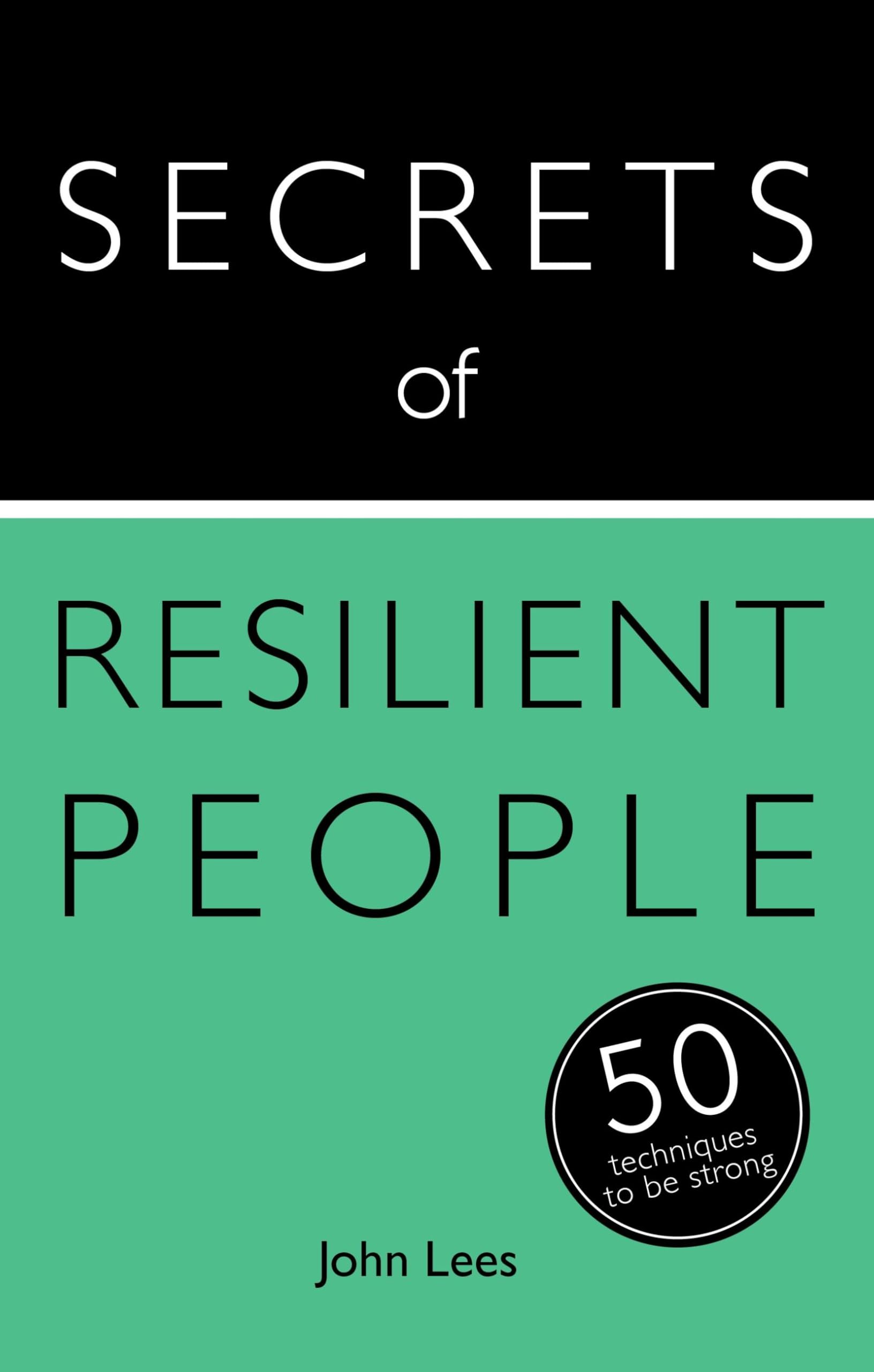 Secrets of Resilient People: 50 Techniques to Be Strong (Secrets of Success)