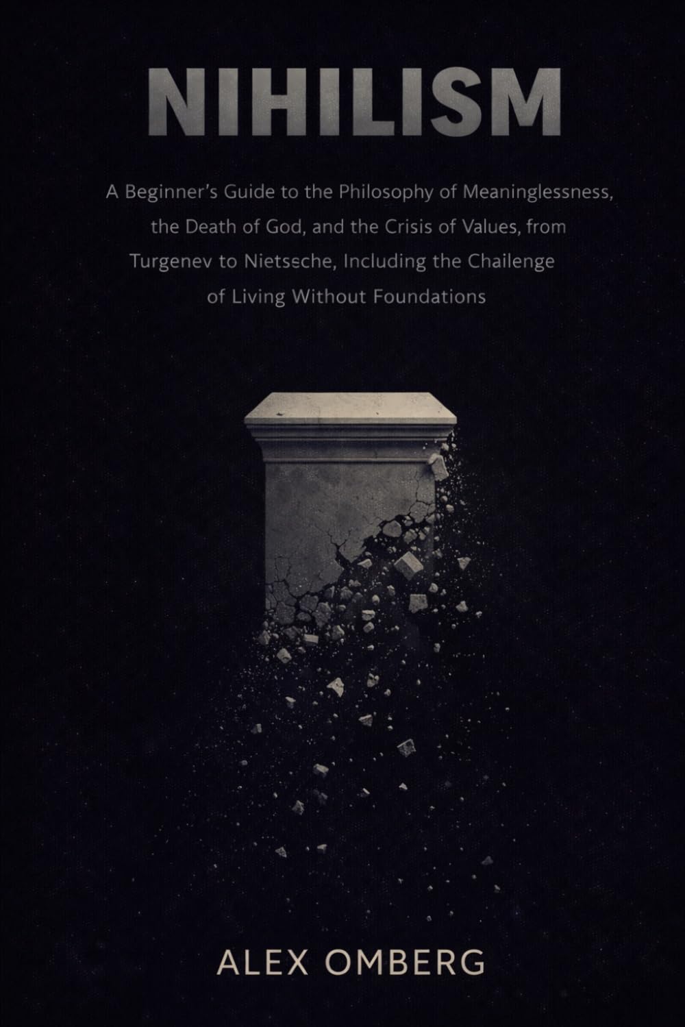 Nihilism: A Beginner's Guide to the Philosophy of Meaninglessness, the Death of God, and the Crisis of Values, from Turgenev to Nietzsche, Including ... (Beginner's Guide to Philosophical Movements)