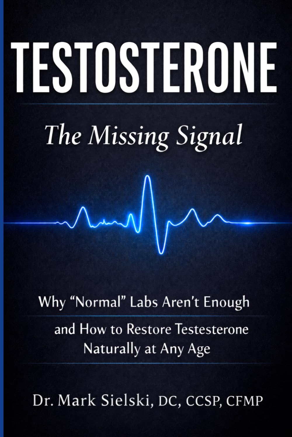 Testosterone: The Missing Signal-Why Normal Labe Aren't Enough and How to Restore Testosterone