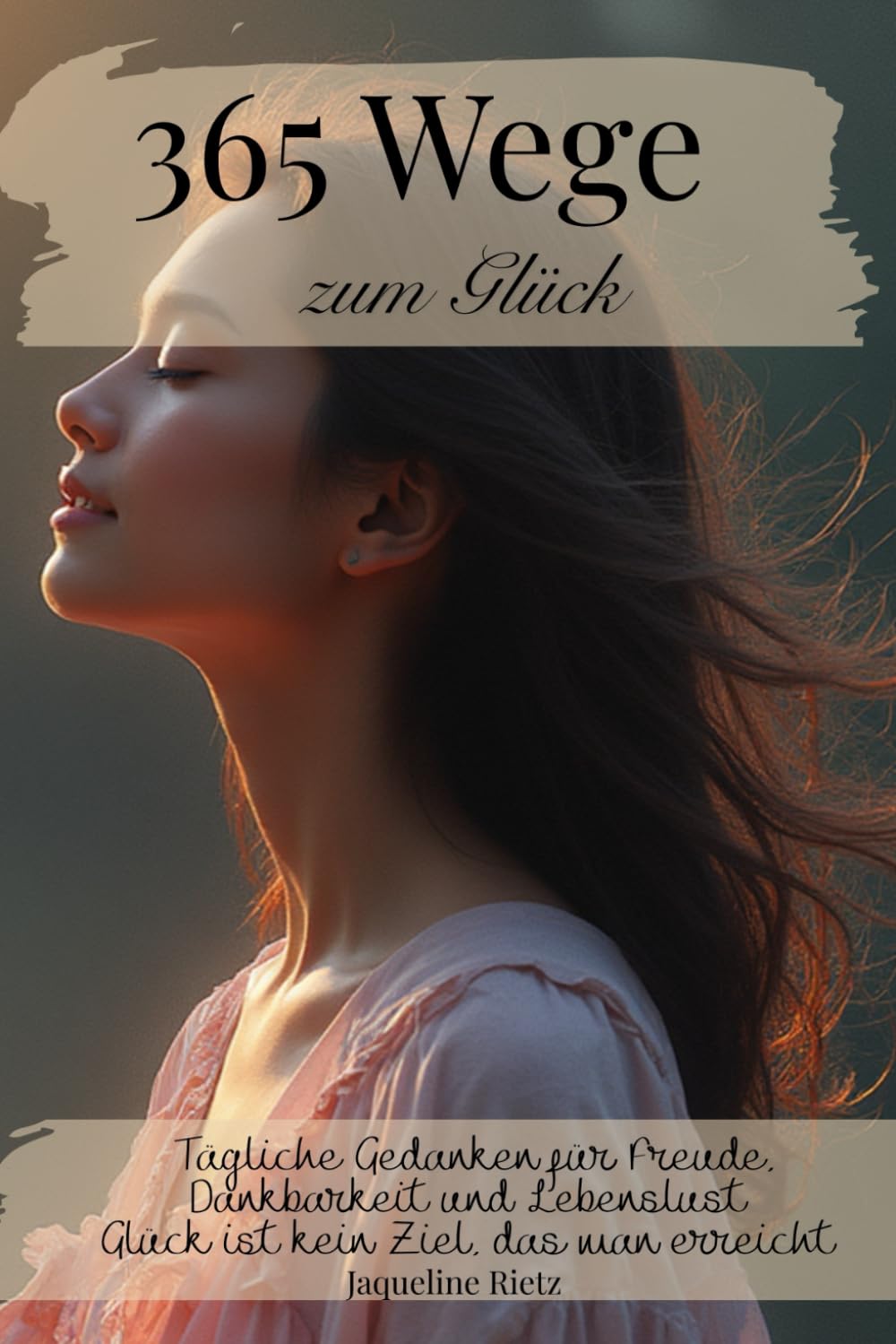365 Wege zum Glück – Tägliche Gedanken für Freude, Dankbarkeit und Lebenslust: -Zitate- (365 Wege zu dir – Tägliche Inspirationen für Herz, Seele und Bewusstsein)