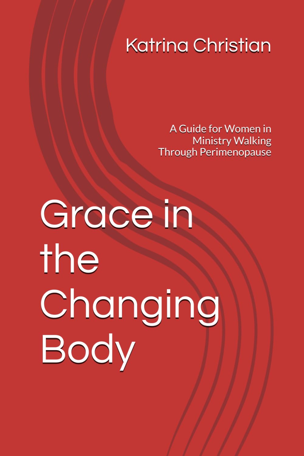 Grace in the Changing Body: A Guide for Women in Ministry Walking Through Perimenopause