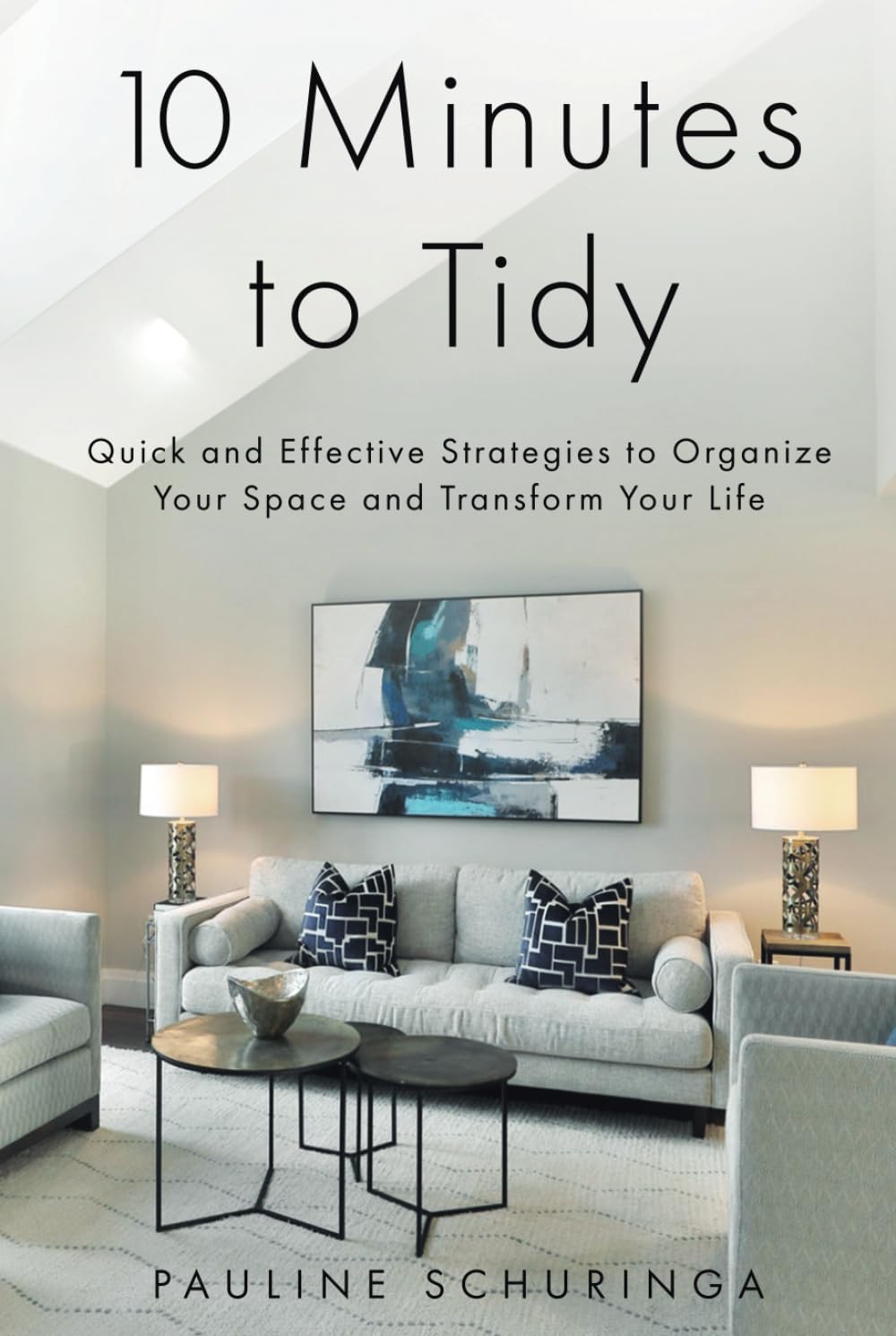 10 Minutes to Tidy: Quick and Effective Strategies to Organize Your Space and Transform Your Life