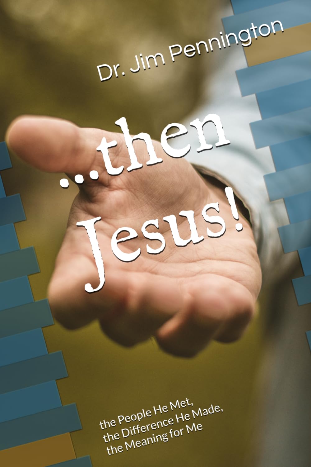 ...then Jesus!: the People He Met, the Difference He Made, the Meaning for Me