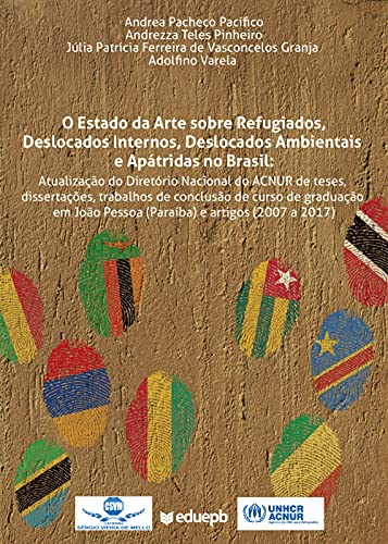 O Estado da Arte sobre Refugiados, Deslocados Internos, Deslocados Ambientais e Apátridas no Brasil: atualização do Diretório Nacional do ACNUR de teses, ... Pessoa (Paraíba) e artigos (2007 a 2017)