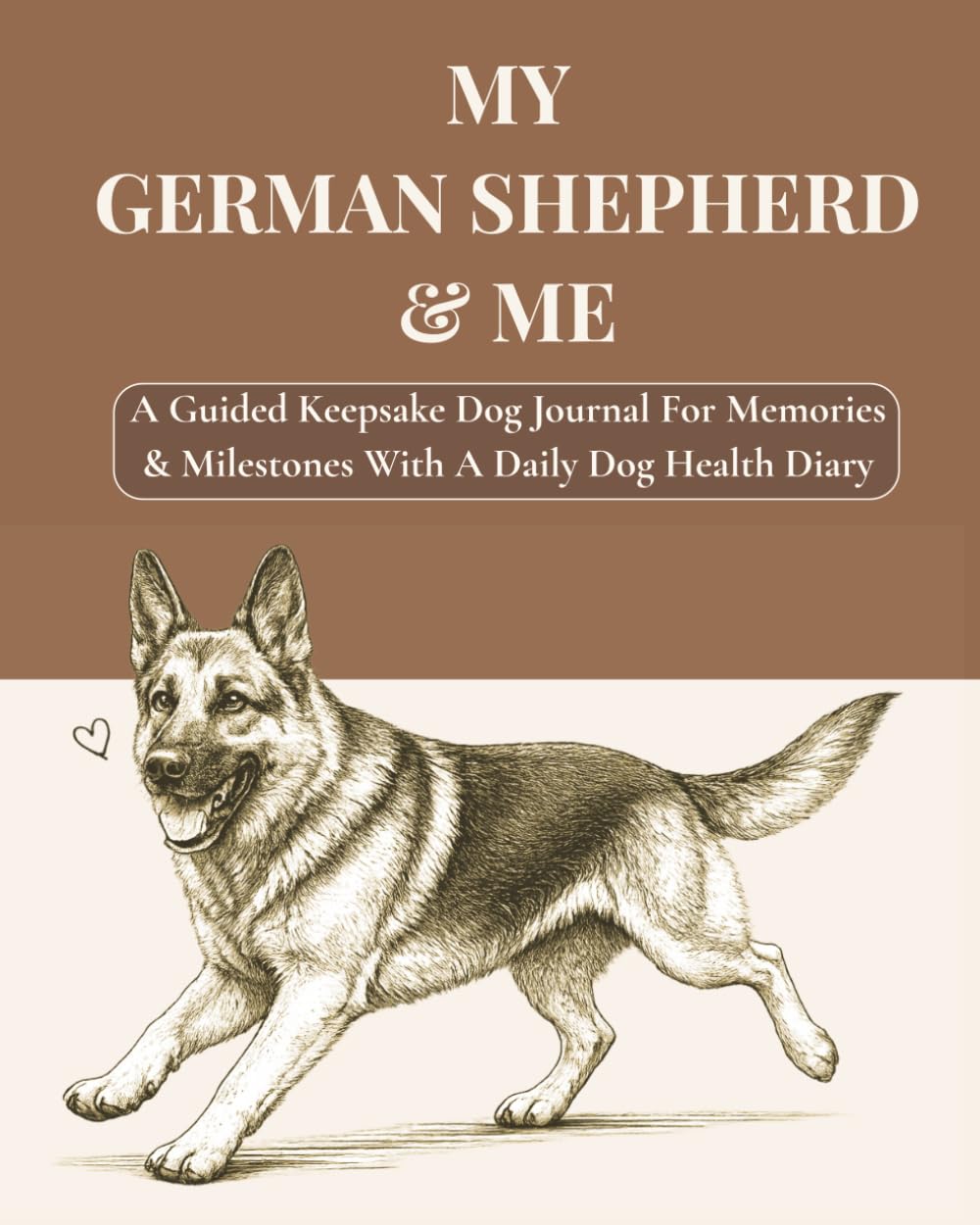 MY GERMAN SHEPHERD & ME: A Guided Keepsake Dog Journal For Memories & Milestones With A Daily Dog Health Diary