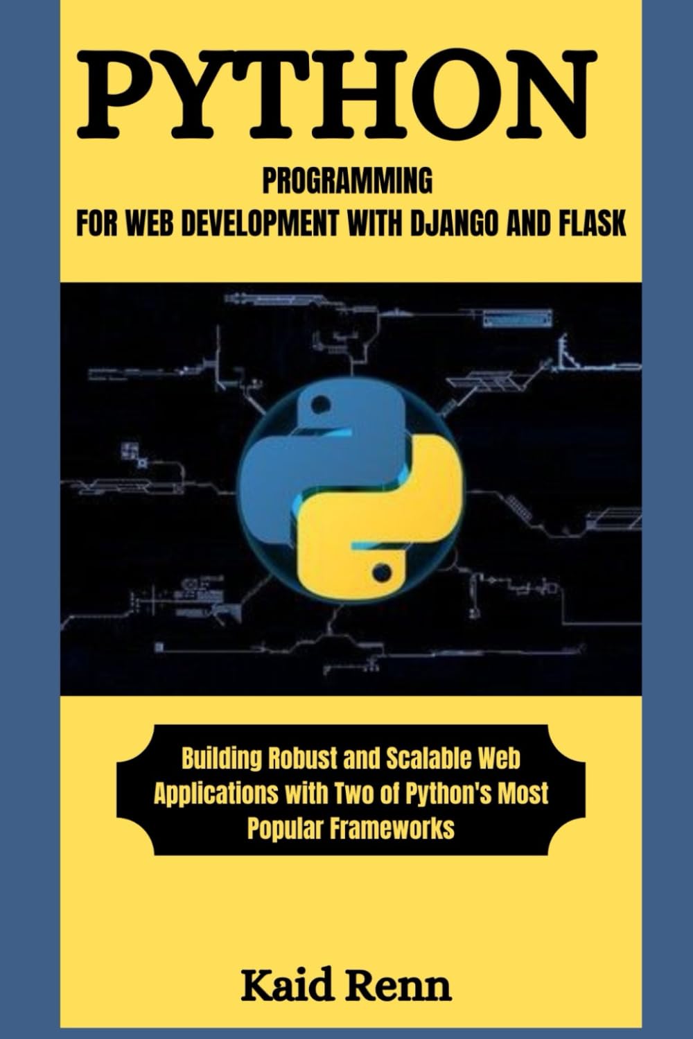 PYTHON PROGRAMMING FOR WEB DEVELOPMENT WITH DJANGO AND FLASK: Build Robust and Scalable Web Applications with Two of Python's Most Popular Frameworks ("Code Chronicles: Master Every Language")