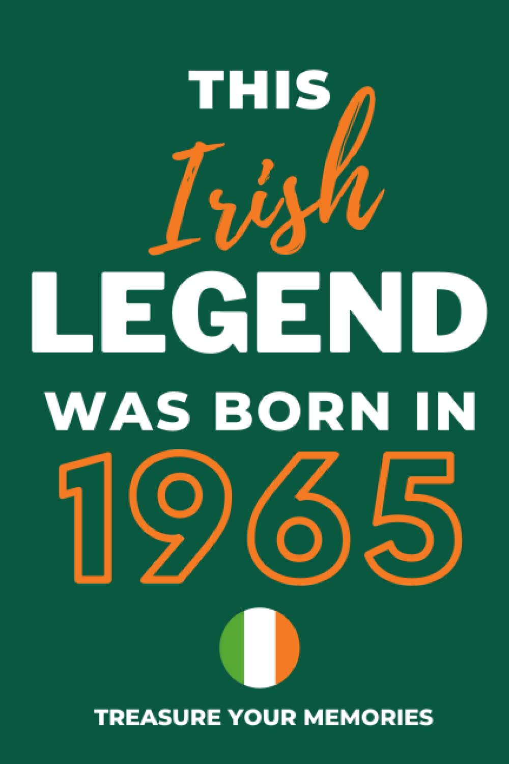 This Irish Legend Was Born In 1965: - The Multi-Use Lined Notebook That's A Great Birthday Card Alternative And Gift For Any Irish Person
