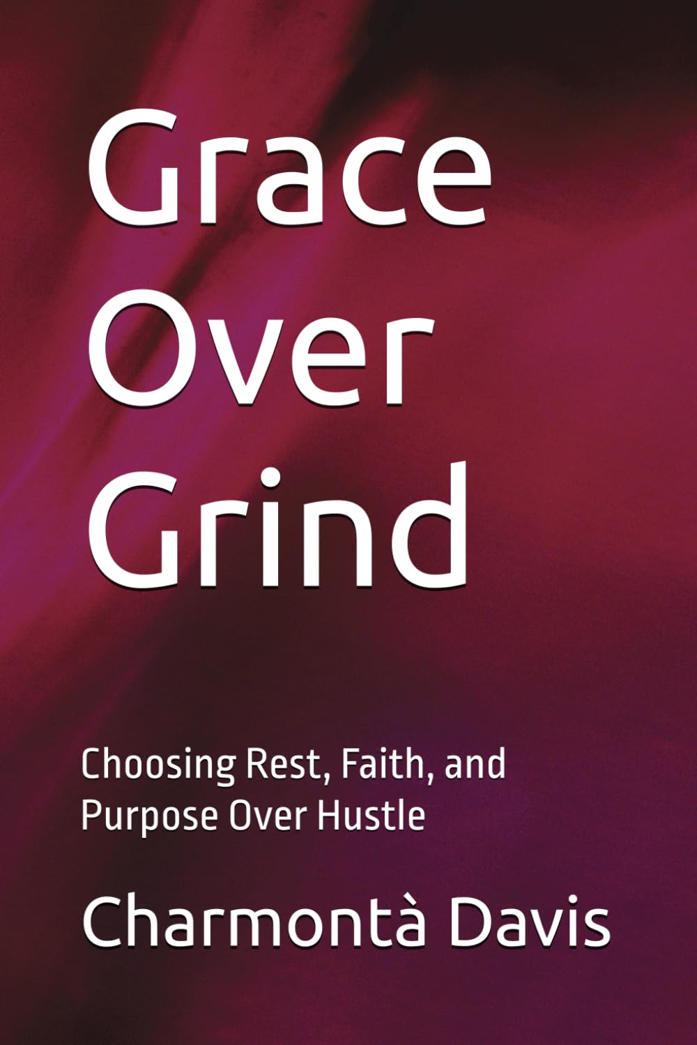 Grace Over Grind: Choosing Rest, Faith, and Purpose Over Hustle