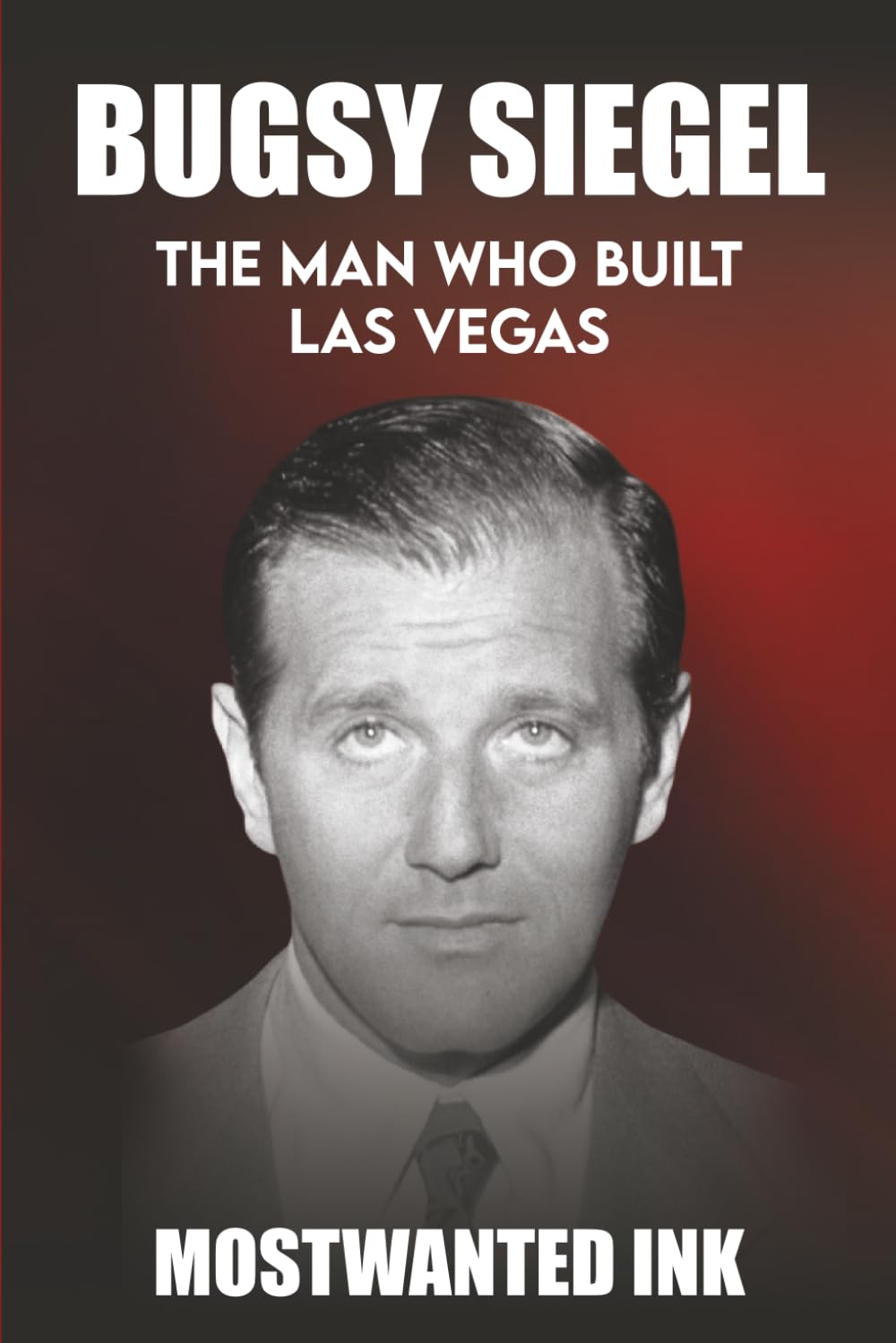 Bugsy Siegel: The Man Who Built Las Vegas - The True Story Behind Bugsy (Mafia Bosses)