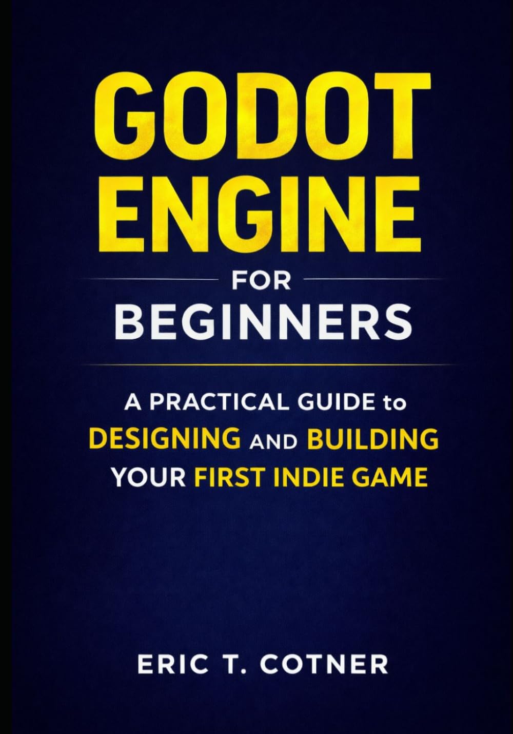 Godot Engine for Beginners: A Practical Guide to Designing and Building Your First Indie Game