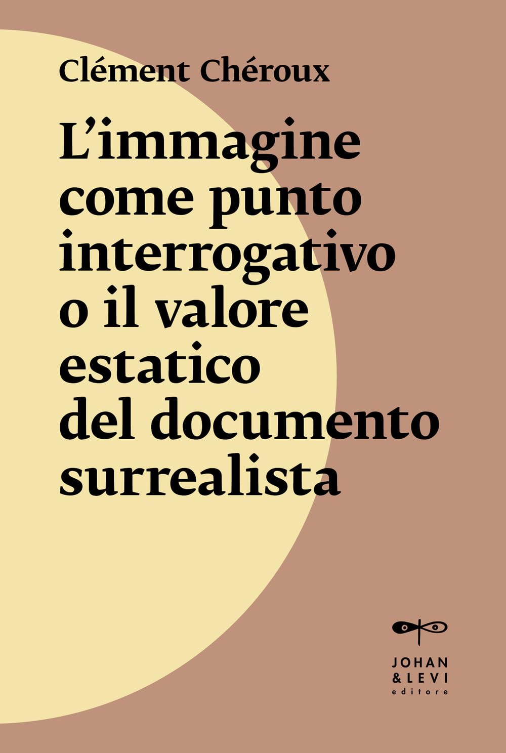 L'immagine Come Punto Interrogativo O Il Valore Estatico Del Documento Surrealista. Nuova Ediz. - 4