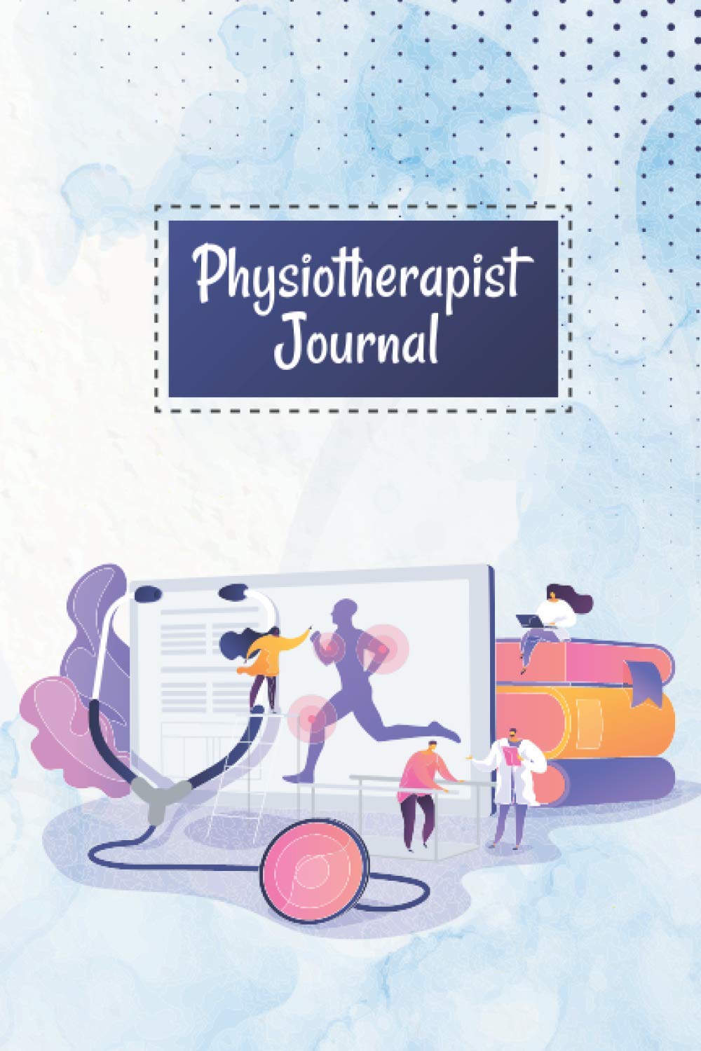 Physiotherapist Journal: A Physiotherapy Session Journal Workbook, Log Book for Physiotherapists, Gift for Physical Therapists & Chiropractors