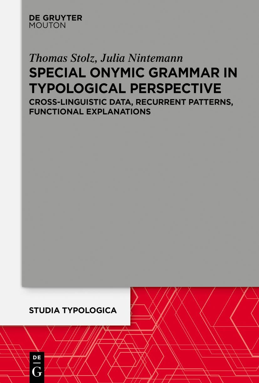 Special Onymic Grammar in Typological Perspective: Cross-Linguistic Data, Recurrent Patterns, Functional Explanations: 34 (Studia Typologica [STTYP], 34)